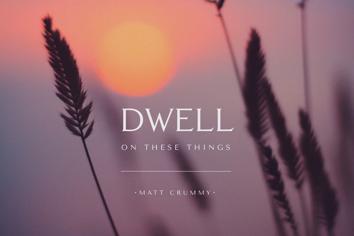 Dwell On These Things